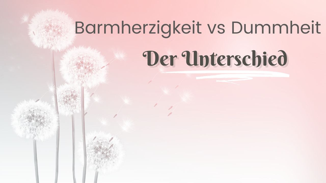 Barmherzigkeit vs Dummheit