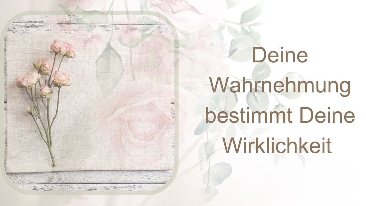 Deine Wahrnehmung bestimmt Deine Wirklichkeit